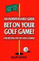 Bet on Your Golf Game!: An Indispensable Guide for Betting on the Golf Course 1884490204 Book Cover