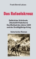 Das Rafaelskreuz: Delbrücker Schicksale (Hochstift Paderborn) Das Blutbad des Jahres 1604 und der Dreißigjährige Krieg historischer Roman (German Edition) 3819277307 Book Cover