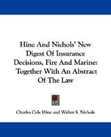 Hine and Nichols' New Digest of Insurance Decisions, Fire and Marine: Together with an Abstract of the Law 1377546578 Book Cover