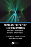 Guidebook to Real Time Electron Dynamics: Irradiation Dynamics From Molecules to Nanoclusters 0367648229 Book Cover
