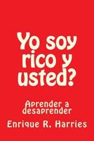 Yo Soy Rico Y Usted?: Aprender a Desaprender 1548560189 Book Cover