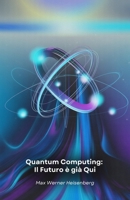 Quantum Computing: Il Futuro è già Qui: Viaggio nella rivoluzione tecnologica che sta cambiando le regole del possibile (Italian Edition) B0FF34CHF5 Book Cover