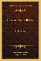 George Pierce Baker: A Memorial 1432574906 Book Cover