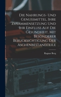 Die Nahrungs- Und Genussmittel, Ihre Zusammensetzung Und Ihr Einfluss Auf Die Gesundheit, Mit Besonderer Berucksichtigung Der Aschenbestandteile 1015629512 Book Cover