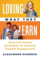 Loving What They Learn: Research-Based Strategies to Increase Student Engagement (Research-based strategies for increasing student engagement and building self-efficacy) 1949539210 Book Cover