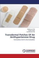 Transdermal Patches Of An Antihypertensive Drug: Formulation And In-vitro Evaluation 3659507784 Book Cover