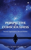 Perspective of Consciousness: Beyond Appearances, Beneath Beliefs B0FC6SZVK5 Book Cover