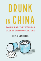 Drunk in China: Baijiu and the World's Oldest Drinking Culture 1640120971 Book Cover