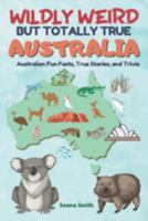 Wildly Weird But Totally True: AUSTRALIA: Fun Facts, True Stories and Trivia 0645663700 Book Cover