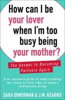 How Can I Be Your Lover When I'm Too Busy Being Your Mother? 1451673809 Book Cover