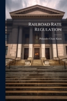 Railroad Rate Regulation: Speech Of Hon. Philander C. Knox Of Pennsylvania In The United States Senate, Wednesday, March 28, 1906 1277452385 Book Cover