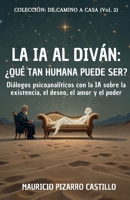 La IA al Diván: ¿Qué tan humana puede ser?: Diálogos psicoanalíticos con la IA sobre la existencia, el deseo, el amor y el poder (De camino a Casa) (Spanish Edition) B0FC6Y7LC3 Book Cover