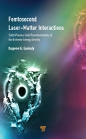 Femtosecond Laser-Matter Interactions: Solid-Plasma-Solid Transformations at the Extreme Energy Density 9814877409 Book Cover