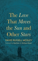 The Love That Moves the Sun and Other Stars 1666780669 Book Cover