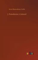 J. Poindexter, Colored, by Irvin S. Cobb 1517356938 Book Cover