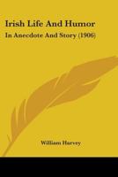 Irish Life and Humour in Anecdote and Story 1104183528 Book Cover