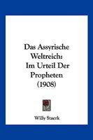 Das Assyrische Weltreich: Im Urteil Der Propheten (1908) 1160356149 Book Cover