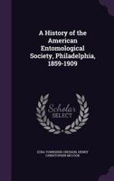 A History of the American Entomological Society, Philadelphia, 1859-1909 1021660701 Book Cover