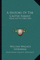 A History Of The Castle Family: From 1635 To 1900 110459434X Book Cover