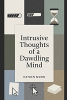 Intrusive Thoughts of a Dawdling Mind: Stories & Essays B0G8413NDG Book Cover