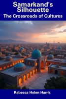 Samarkand's Silhouette: The Crossroads of Cultures B0F291V3NL Book Cover