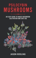 Psilocybin Mushrooms: An Easy Guide to Magic Mushroom Cultivation and Safe Use 1708165363 Book Cover