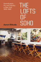 The Lofts of SoHo: Gentrification, Art, and Industry in New York, 1950–1980 0226833410 Book Cover