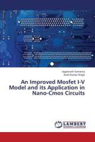 An Improved Mosfet I-V Model and its Application in Nano-Cmos Circuits 3659447528 Book Cover