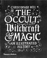 The Occult, Witchcraft and Magic: An Illustrated History 0500518882 Book Cover