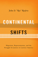 Continental Shifts: Migration, Representation, and the Struggle for Justice in Latin(o) America 1477305424 Book Cover