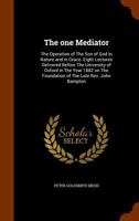 The One Mediator: The Operation of the Son of God in Nature and in Grace. Eight Lectures Delivered Before the University of Oxford in the Year 1882 on the Foundation of the Late REV. John Bampton 1345536623 Book Cover