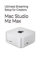 Mac Studio M2 Max: Ultimate Streaming Setup for Creators B0FMHNSCNN Book Cover