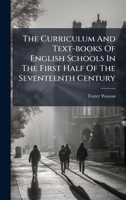 The Curriculum And Text-books Of English Schools In The First Half Of The Seventeenth Century 1024815722 Book Cover