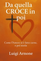 Da quella CROCE in poi: come l'Amore si è fatto carne, e poi storia (Italian Edition) B0FPFQPC58 Book Cover