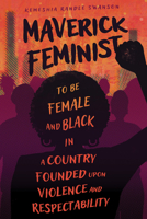 Maverick Feminist: To Be Female and Black in a Country Founded upon Violence and Respectability 1496850653 Book Cover
