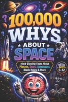 100,000 WHYS About Space: Mind-Blowing Facts About Planets, Stars, Astronauts, Black Holes & More, 100000 whys kids book, 1000 whys kids book (100000 whys encyclopedia) B0H1WYZ4S4 Book Cover