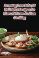 Savoring Low Salt: 96 Delicious Recipes for Flavorful Low-Sodium Cooking B0CGYVW6R3 Book Cover