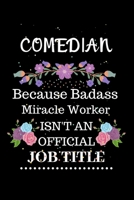 Comedian Because Badass Miracle Worker Isn't an Official Job Title: Lined Journal Notebook Gift for Comedian. Notebook / Diary / Thanksgiving & Christmas Gift For Comedian 1707835535 Book Cover