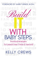 Build It With Baby Steps: Practical Strategies To Launch Your Vision & Succeed 1646332482 Book Cover