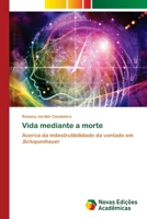 Vida mediante a morte: Acerca da indestrutibilidade da vontade em Schopenhauer 6203467669 Book Cover