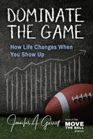 Dominate The Game: How Life Changes When You Show Up 1956353313 Book Cover