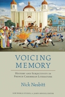 Voicing Memory: History and Subjectivity in French Caribbean Literature (New World Studies) 0813921511 Book Cover