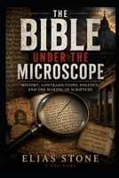 The Bible Under the Microscope: History, Contradictions, Politics, and the Making of Scripture B0H1BQW124 Book Cover