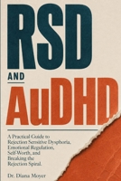RSD and AuDHD: A Practical Guide to Rejection Sensitive Dysphoria, Emotional Regulation, and Breaking the Rejection Spiral B0HFBNWM7Y Book Cover