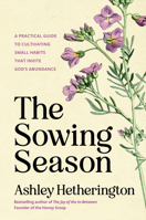 The Sowing Season: A Practical Guide to Cultivating Small Habits That Invite God's Abundance 0593600711 Book Cover