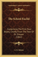 The School Euclid: Comprising The First Four Books, Chiefly From The Text Of Dr. Simson 1104921162 Book Cover