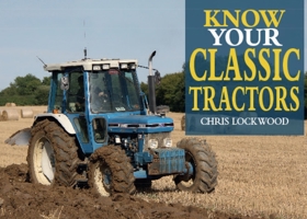 Know Your Classic Tractors, 2nd Edition (Old Pond Books) 41 Iconic Models on Britain's Farms from the 1960s to the 1980s, Presented in Alphabetical Order from Belarus to Zetor, with Full-Page Photos 1913618145 Book Cover