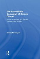The Presidential Campaign of Barack Obama: A Critical Analysis of a Racially Transcendent Strategy 0415997348 Book Cover