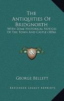 The Antiquities of Bridgnorth: With Some Historical Notices of the Town and Castle 9355399693 Book Cover