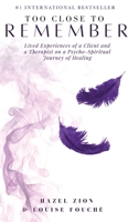 Too Close To Remember: Lived Experiences of a Client and a Therapist on a Psycho-Spiritual Journey of Healing null Book Cover